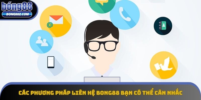 Các phương pháp liên hệ Bong88 bạn có thể cân nhắc