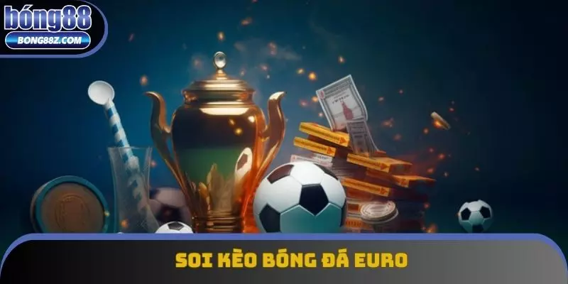 Soi Kèo Bóng Đá Euro - Chìa Khóa Đổi Đời Hấp Dẫn Tại Bong88
